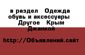  в раздел : Одежда, обувь и аксессуары » Другое . Крым,Джанкой